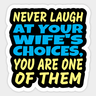 Never laugh at your wife's choices Sticker